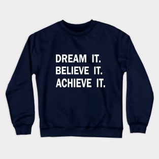 Dream it. Believe it. Achieve it. Crewneck Sweatshirt